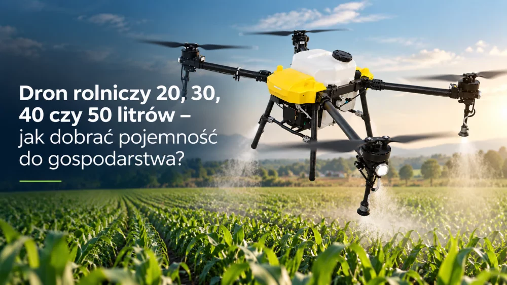 Dron rolniczy 20, 30, 40 czy 50 litrów – jak dobrać pojemność do gospodarstwa?